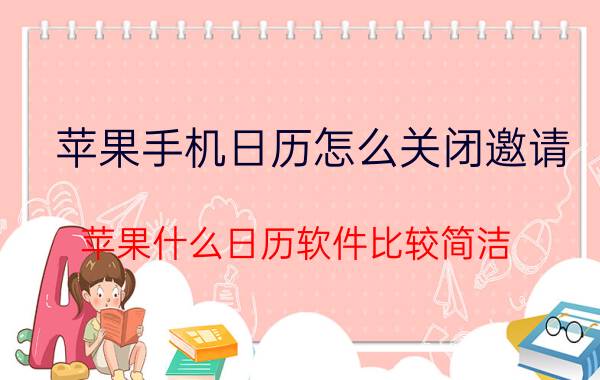 苹果手机日历怎么关闭邀请 苹果什么日历软件比较简洁？